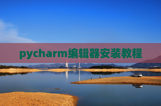 pycharm编辑器安装教程 pycharm编辑器安装教程